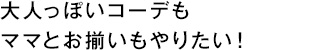 大人っぽいコーデもママとお揃いもやりたい！