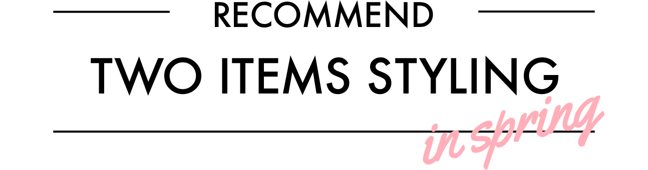 RECOMMEND TWO ITEMS STYLING in spring