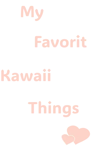 My Favorite Kawaii Things