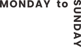 MONDAY to SUNDAY