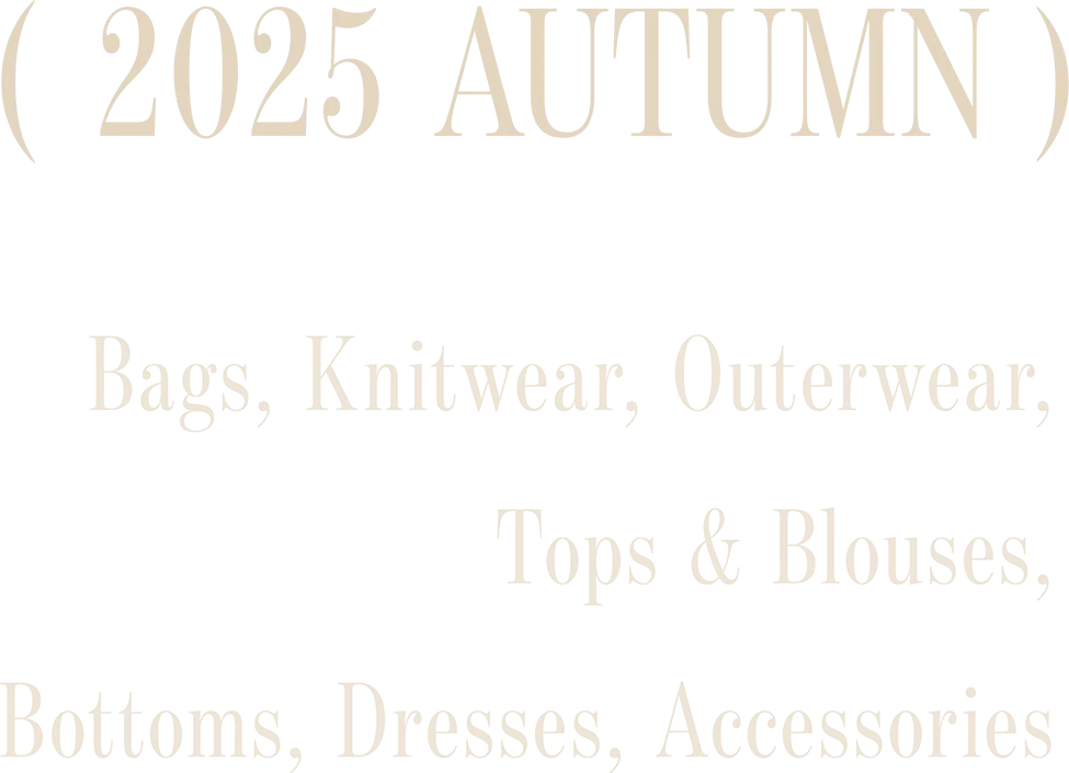 ( 2025 Autumn ) Bags, Knitwear, Outerwear, Tops & Blouses, Bottoms, Dresses, Accessories
