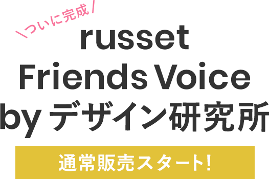 ついに完成 russet Friends Voice byデザイン研究所予約スタート！