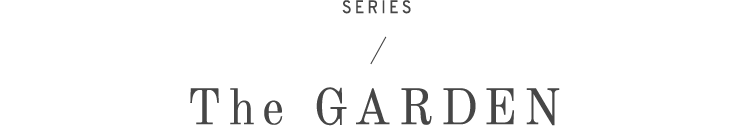 SERIES / The GARDEN
