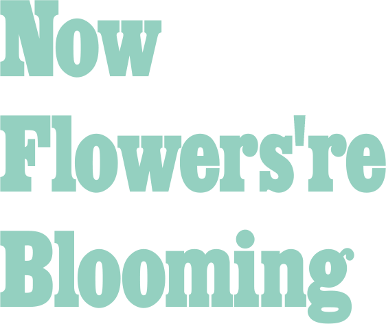 Now Flower're Blooming