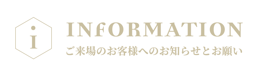 INFORMATION ご来場のお客様へのお知らせとお願い