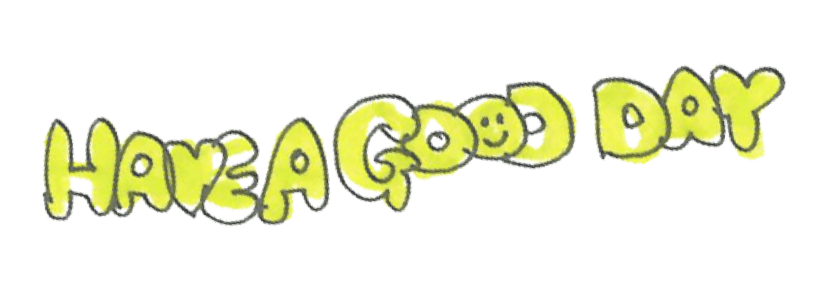 HAVE A GOOD DAY