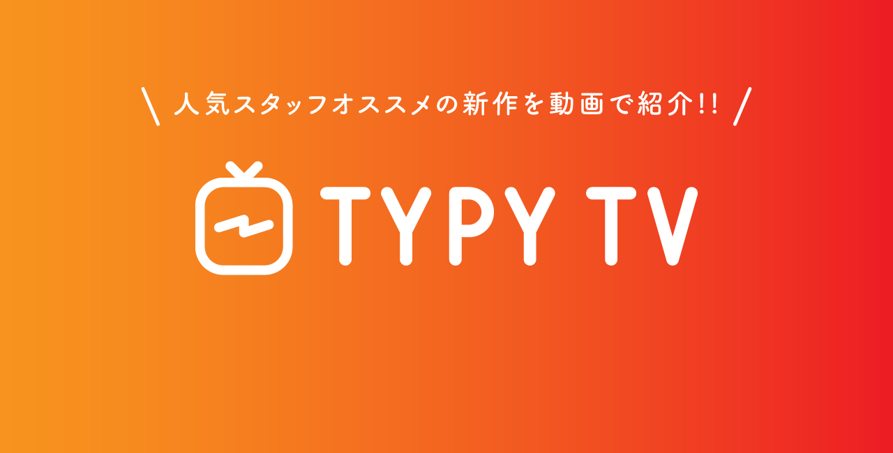 TYPY TV -人気スタッフオススメの新作を動画で紹介！！-