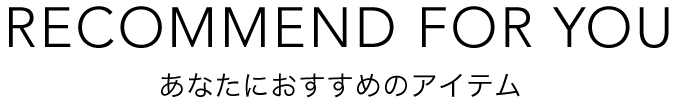 Recommend For You - あなたにおすすめのアイテム